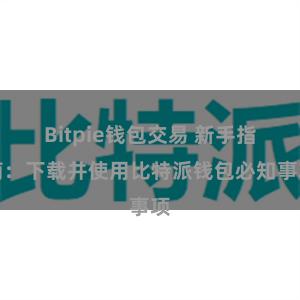 Bitpie钱包交易 新手指南：下载并使用比特派钱包必知事项