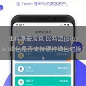 比特派安装包 比特派(Bitpie)钱包是否支持硬件钱包对接？