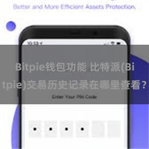 Bitpie钱包功能 比特派(Bitpie)交易历史记录在哪里查看？