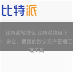 比特派轻钱包 比特派钱包下载：安全、便捷的数字资产管理工具