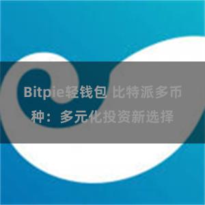 Bitpie轻钱包 比特派多币种：多元化投资新选择