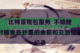 比特派钱包服务  不错随时稽查各钞票的余额和交游纪录
