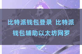 比特派钱包登录  比特派钱包辅助以太坊网罗